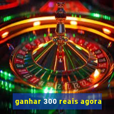 ganhar 300 reais agora