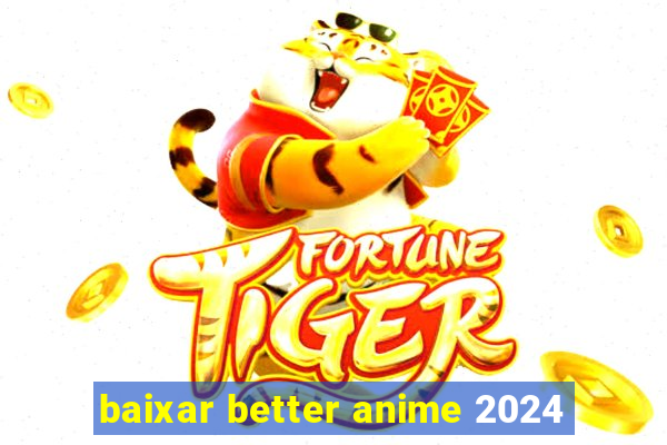 baixar better anime 2024