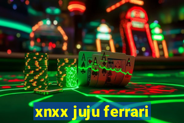 xnxx juju ferrari