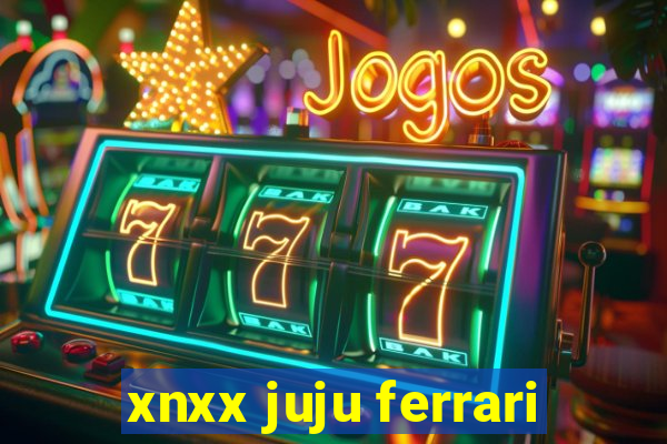 xnxx juju ferrari