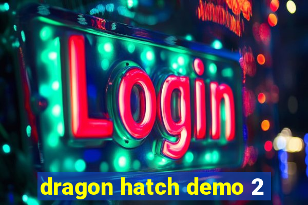 dragon hatch demo 2
