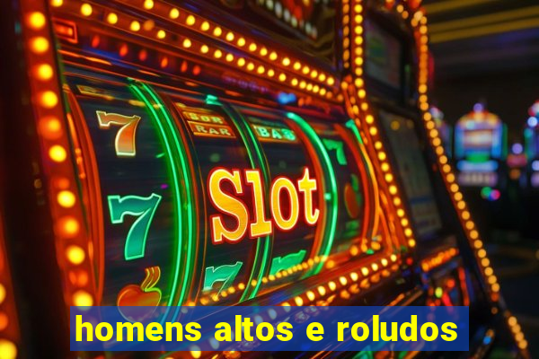 homens altos e roludos