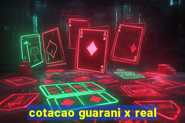 cotacao guarani x real