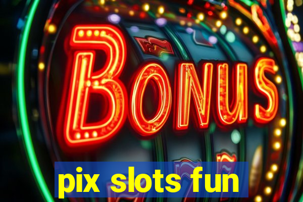 pix slots fun