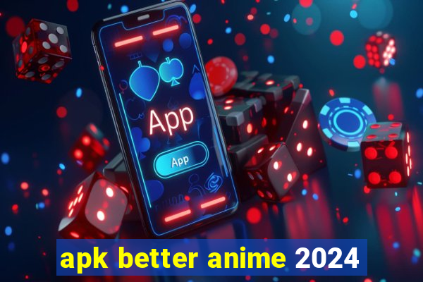 apk better anime 2024