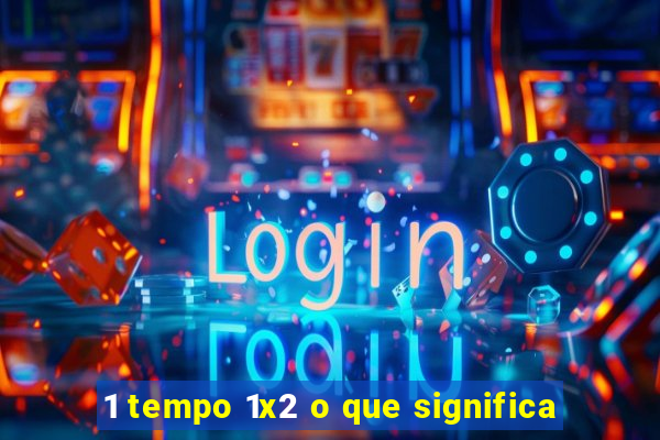 1 tempo 1x2 o que significa