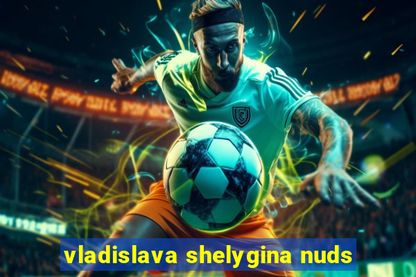 vladislava shelygina nuds