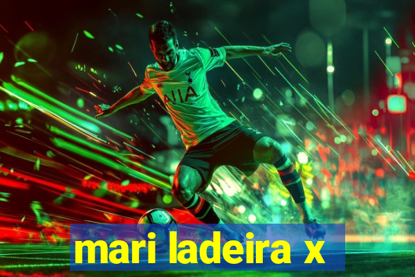 mari ladeira x