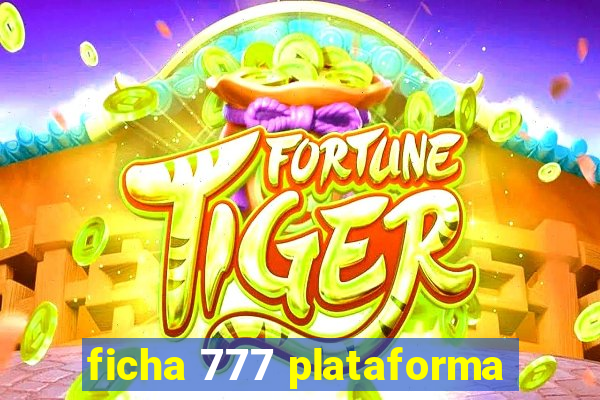 ficha 777 plataforma