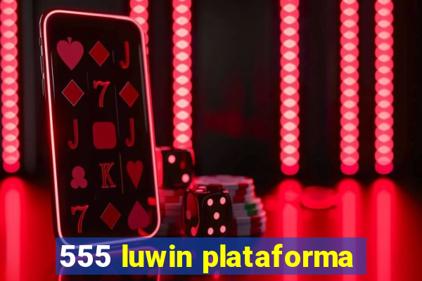 555 luwin plataforma