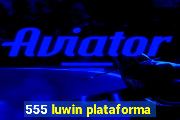 555 luwin plataforma