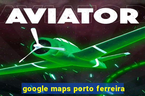 google maps porto ferreira