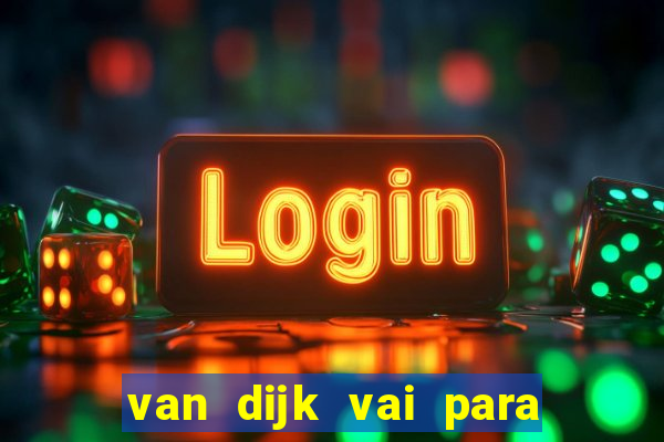van dijk vai para o flamengo em 2025