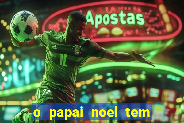o papai noel tem quantos anos