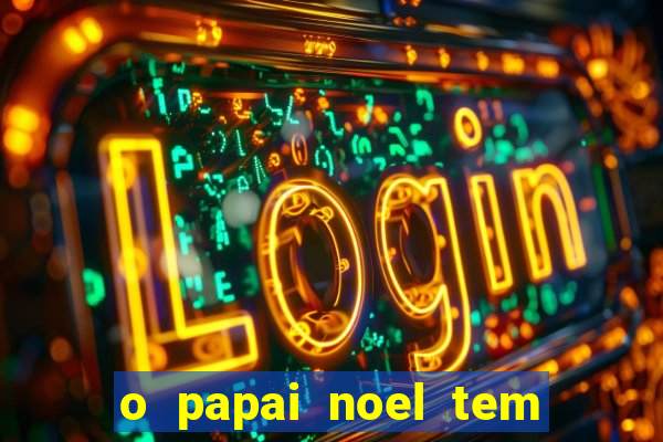 o papai noel tem quantos anos