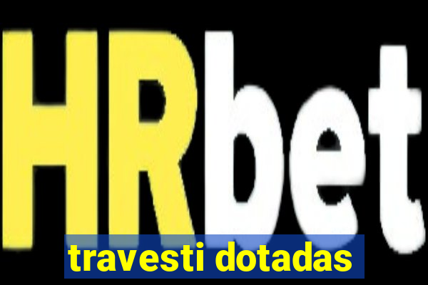 travesti dotadas