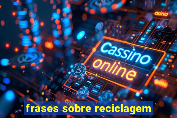 frases sobre reciclagem