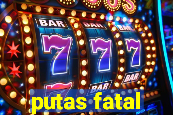 putas fatal