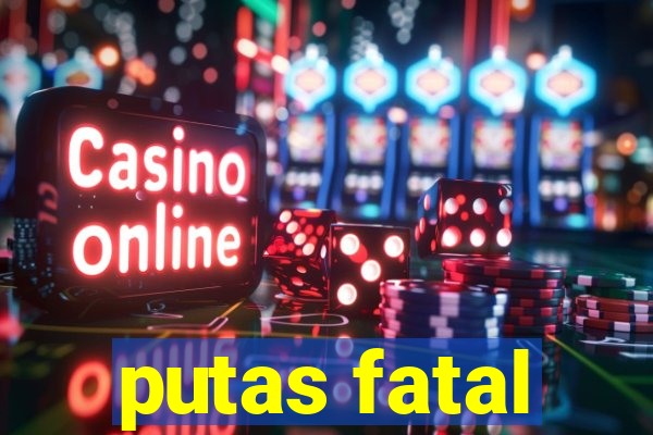 putas fatal