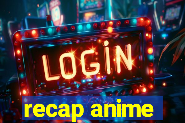 recap anime