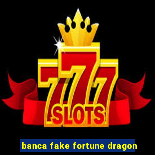 banca fake fortune dragon