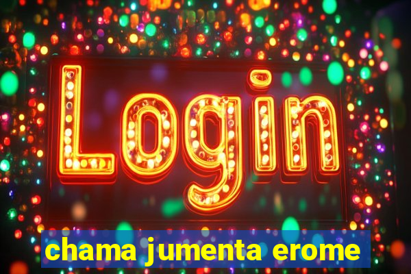 chama jumenta erome