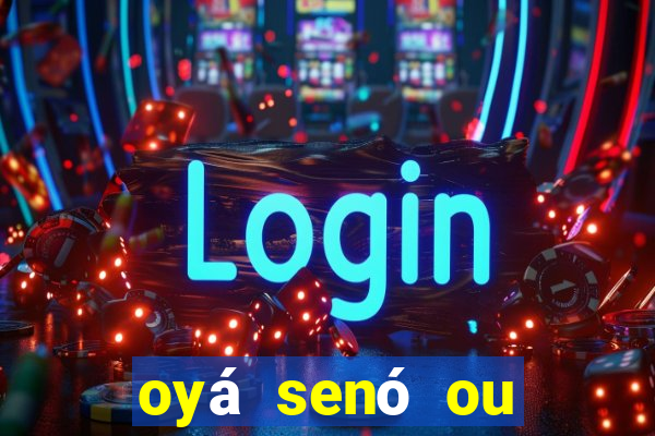 oyá senó ou sinsirá características