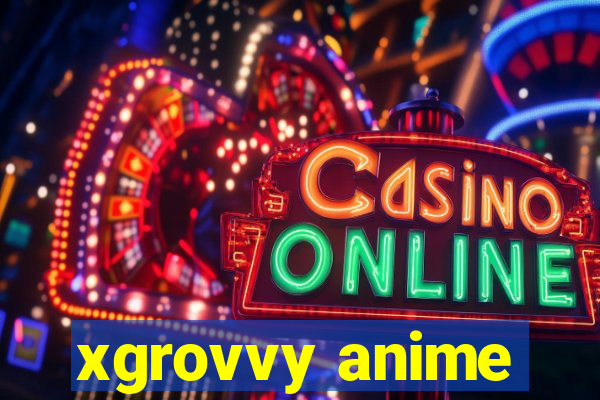 xgrovvy anime