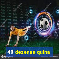40 dezenas quina