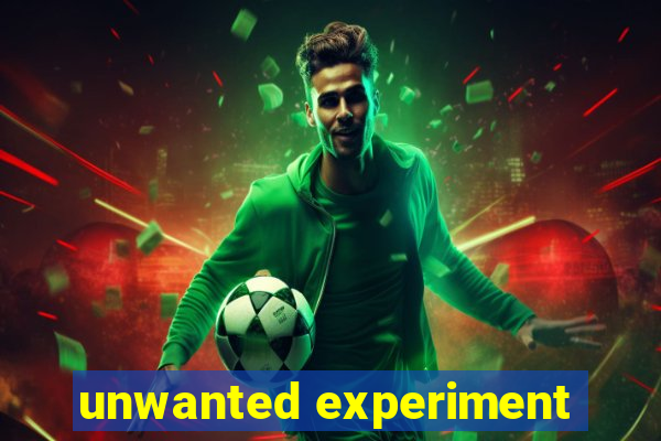 unwanted experiment