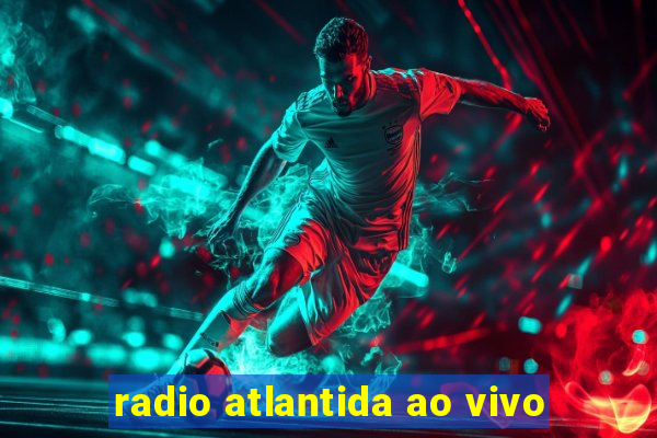 radio atlantida ao vivo