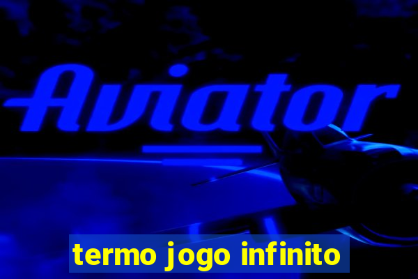 termo jogo infinito