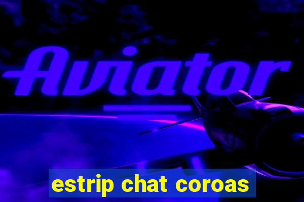 estrip chat coroas