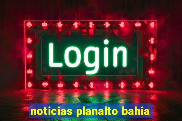 noticias planalto bahia