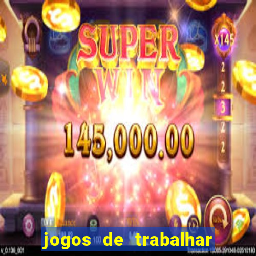 jogos de trabalhar para ganhar dinheiro