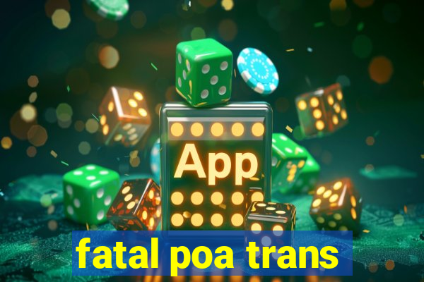 fatal poa trans