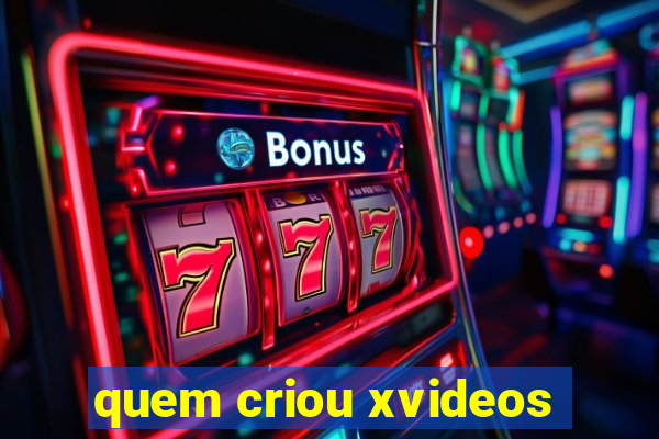 quem criou xvideos