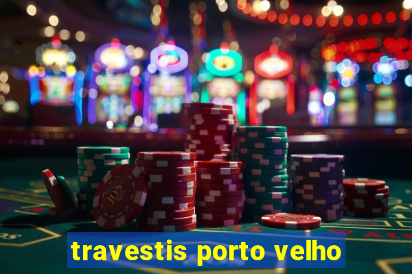 travestis porto velho