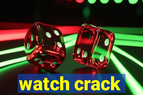 watch crack