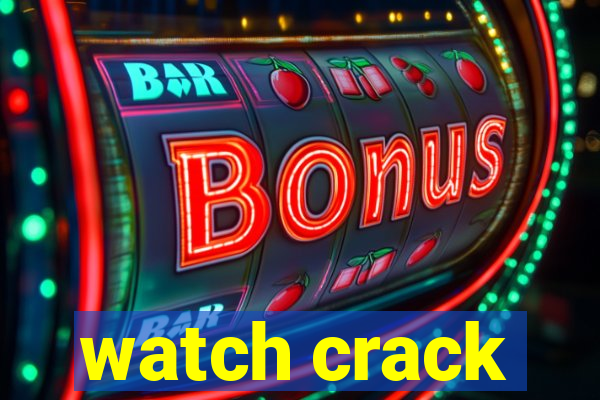 watch crack