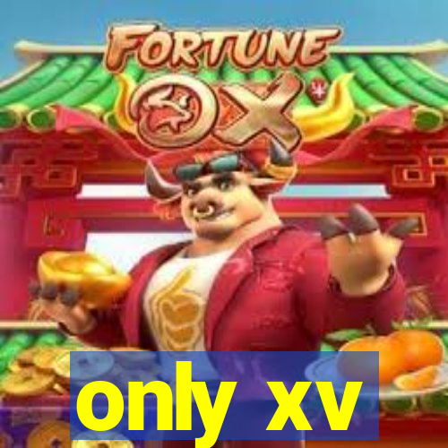 only xv
