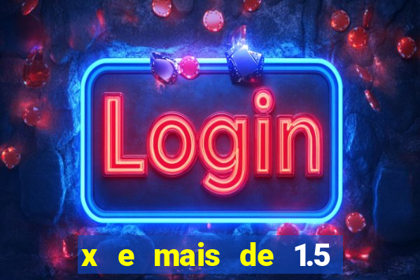 x e mais de 1.5 betano o que significa