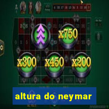 altura do neymar