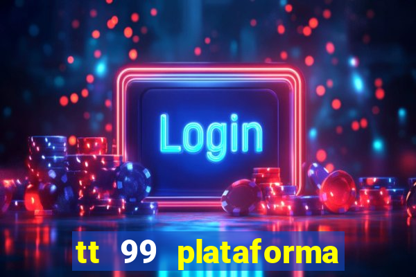 tt 99 plataforma de jogos