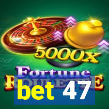 bet 47