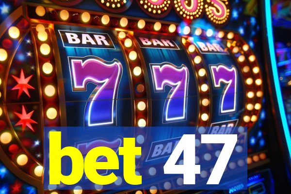bet 47
