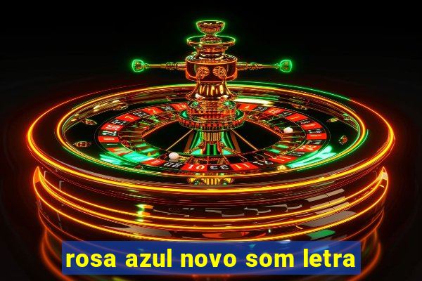 rosa azul novo som letra