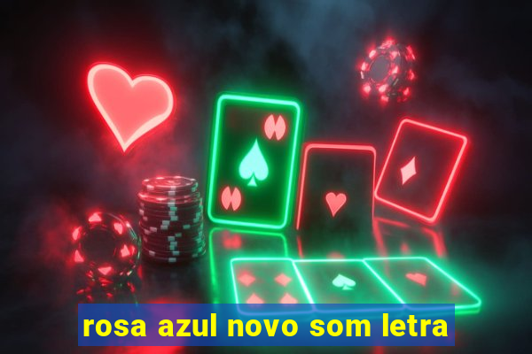 rosa azul novo som letra