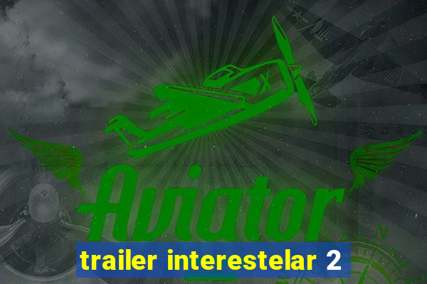 trailer interestelar 2
