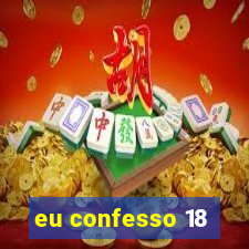 eu confesso 18